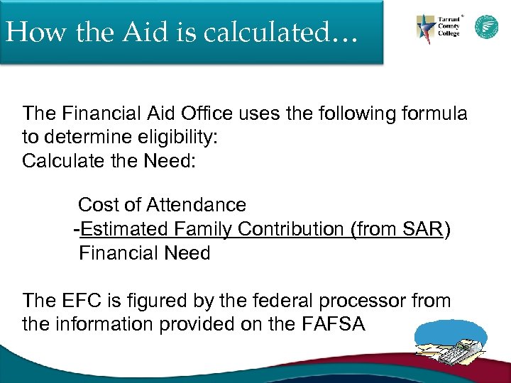 How the Aid is calculated… The Financial Aid Office uses the following formula to