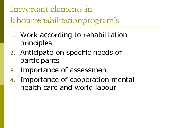Important elements in labourrehabilitationprogram’s 1. 2. 3. 4. Work according to rehabilitation principles Anticipate