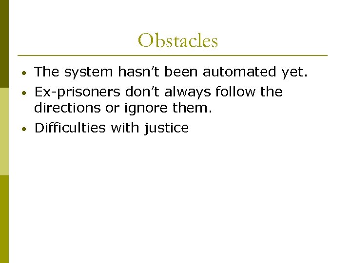 Obstacles • • • The system hasn’t been automated yet. Ex-prisoners don’t always follow