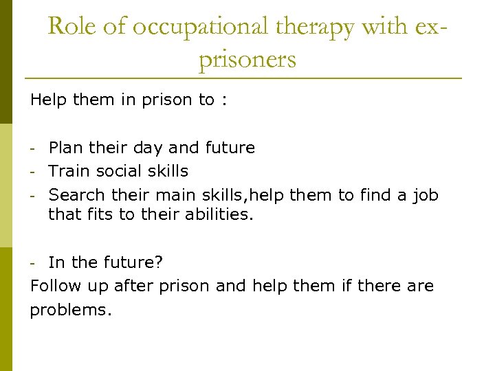 Role of occupational therapy with exprisoners Help them in prison to : - Plan