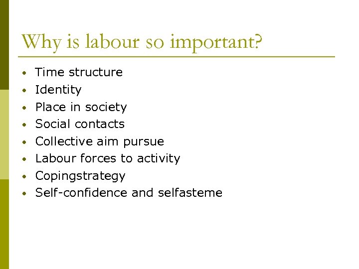 Why is labour so important? • • Time structure Identity Place in society Social
