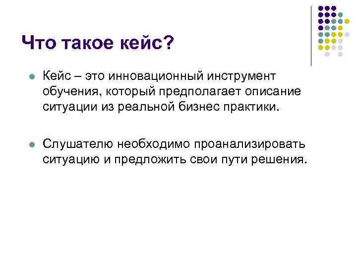 Что такое кейс? l Кейс – это инновационный инструмент обучения, который предполагает описание ситуации