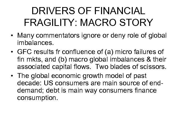 DRIVERS OF FINANCIAL FRAGILITY: MACRO STORY • Many commentators ignore or deny role of