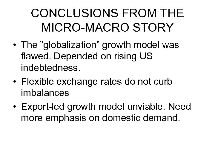 CONCLUSIONS FROM THE MICRO-MACRO STORY • The ”globalization” growth model was flawed. Depended on