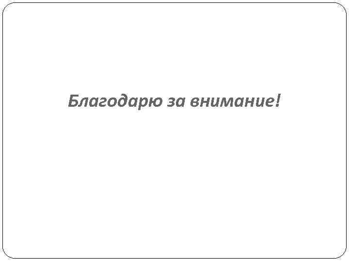 Благодарю за внимание! 
