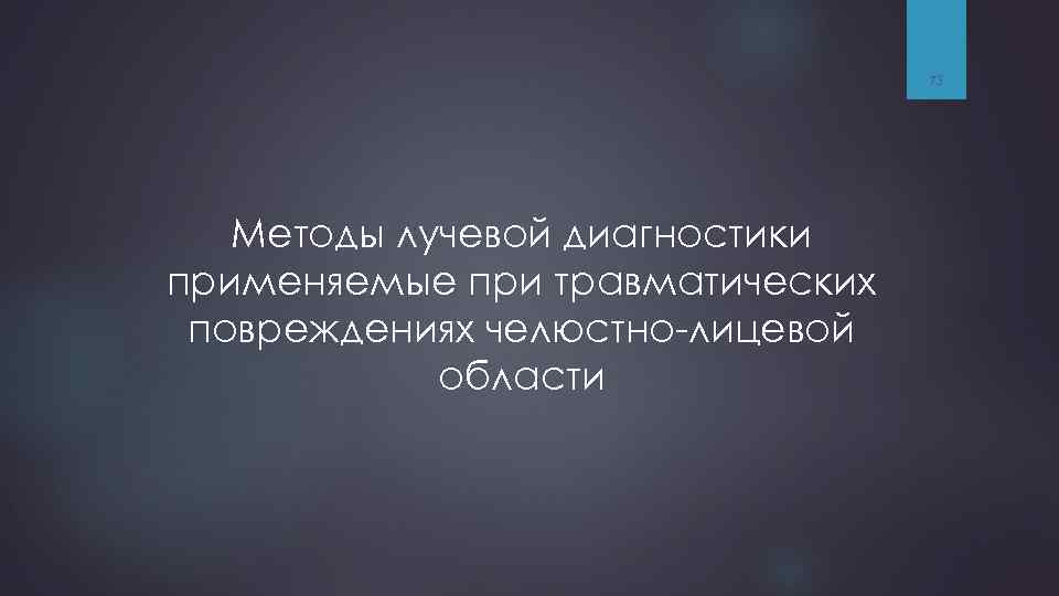 73 Методы лучевой диагностики применяемые при травматических повреждениях челюстно-лицевой области 