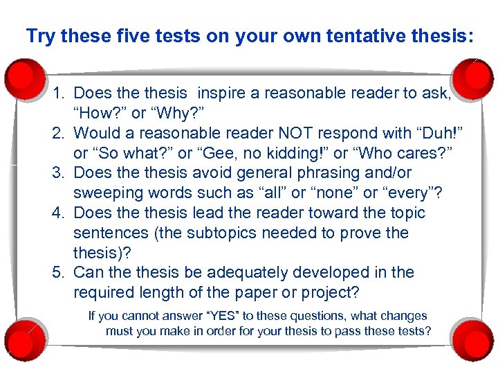 Try these five tests on your own tentative thesis: 1. Does thesis inspire a