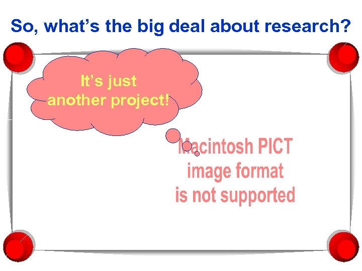 So, what’s the big deal about research? It’s just another project! 