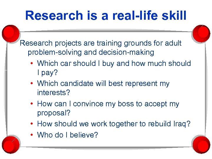 Research is a real-life skill Research projects are training grounds for adult problem-solving and