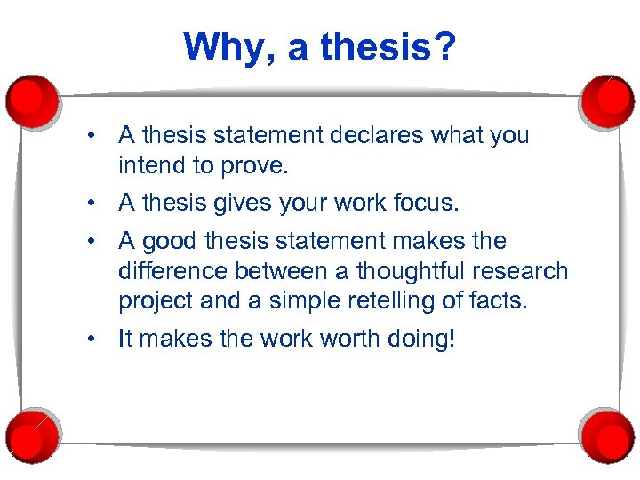Why, a thesis? • A thesis statement declares what you intend to prove. •
