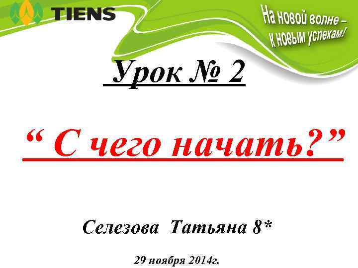 Урок № 2 “ С чего начать? ” Селезова Татьяна 8* 29 ноября 2014