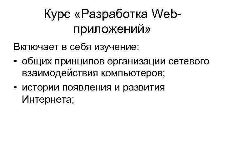 Курс «Разработка Webприложений» Включает в себя изучение: • общих принципов организации сетевого взаимодействия компьютеров;