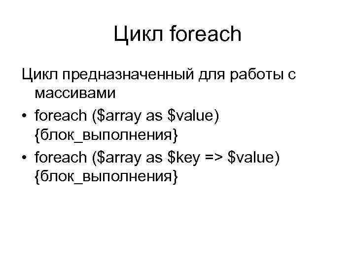 Цикл foreach Цикл предназначенный для работы с массивами • foreach ($array as $value) {блок_выполнения}