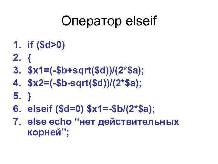 Оператор elseif 1. 2. 3. 4. 5. 6. 7. if ($d>0) { $x 1=(-$b+sqrt($d))/(2*$a);