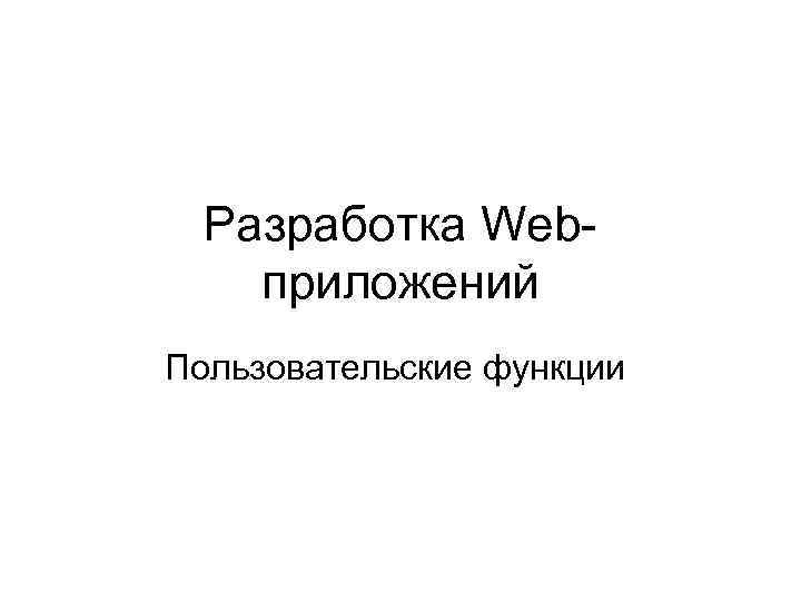 Разработка Webприложений Пользовательские функции 