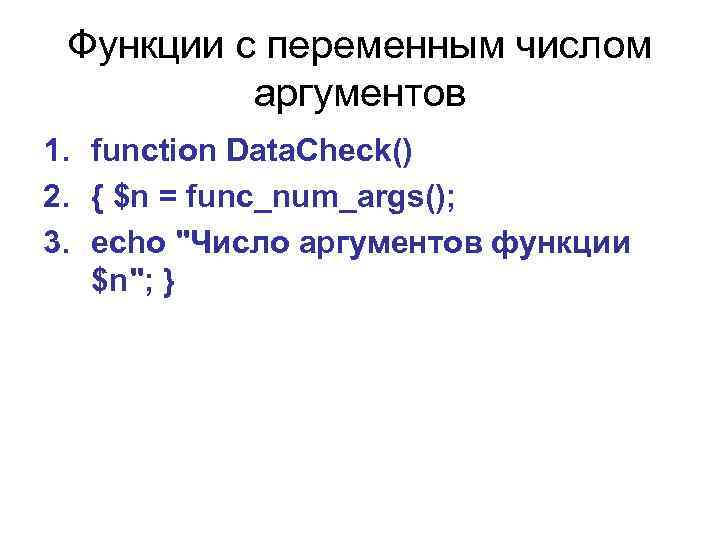 Функции с переменным числом аргументов 1. function Data. Check() 2. { $n = func_num_args();