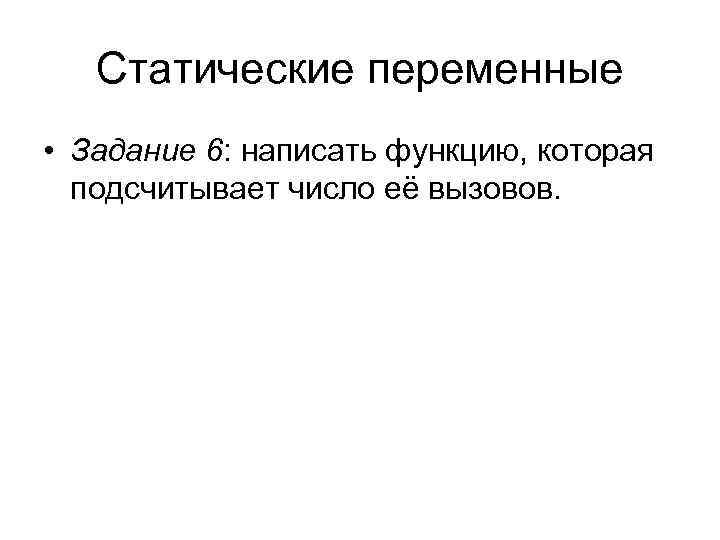 Статические переменные • Задание 6: написать функцию, которая подсчитывает число её вызовов. 