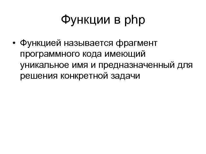 Функции в php • Функцией называется фрагмент программного кода имеющий уникальное имя и предназначенный