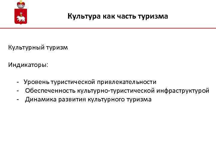 Культура как часть туризма Культурный туризм Индикаторы: - Уровень туристической привлекательности - Обеспеченность культурно-туристической