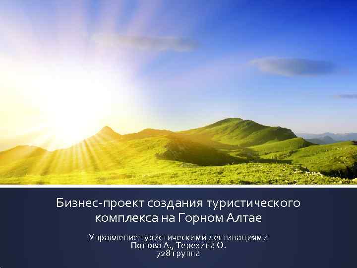 Бизнес-проект создания туристического комплекса на Горном Алтае Управление туристическими дестинациями Попова А. , Терехина