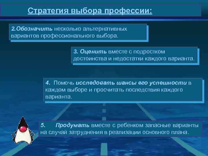 Стратегия выбора профессии: 2. Обозначить несколько альтернативных вариантов профессионального выбора. 3. Оценить вместе с