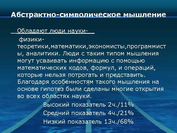 Абстрактно-символическое мышление Обладают люди науки- физикитеоретики, математики, экономисты, программист ы, аналитики. Люди с таким