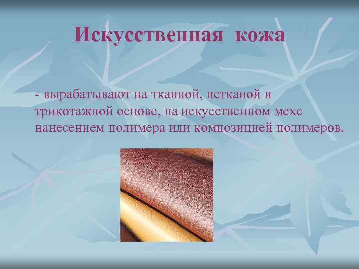 Искусственная кожа - вырабатывают на тканной, нетканой и трикотажной основе, на искусственном мехе нанесением