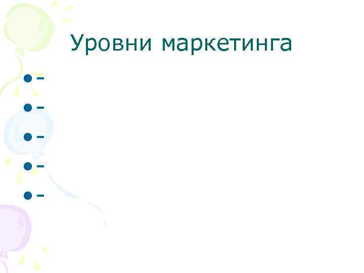 Уровни маркетинга • • • - 