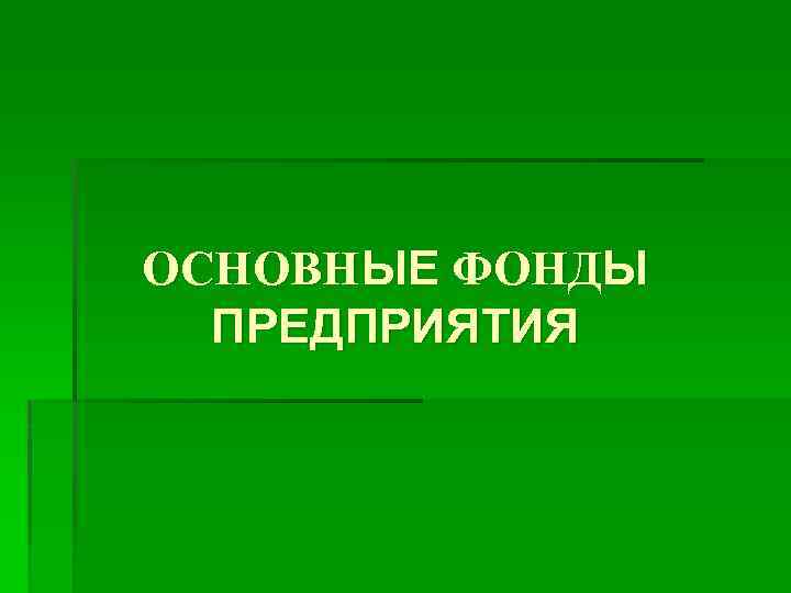 ОСНОВНЫЕ ФОНДЫ ПРЕДПРИЯТИЯ 