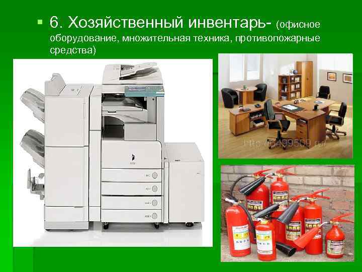  6. Хозяйственный инвентарь- (офисное оборудование, множительная техника, противопожарные средства) 