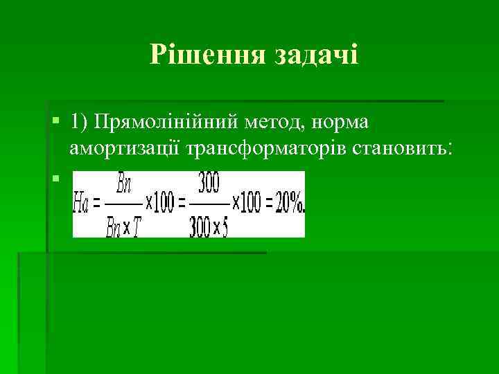 Рішення задачі 1) Прямолінійний метод, норма амортизації трансформаторів становить: 