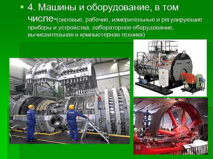  4. Машины и оборудование, в том числе-(силовые, рабочие, измерительные и регулирующие приборы и