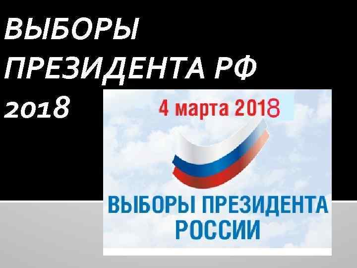 ВЫБОРЫ ПРЕЗИДЕНТА РФ 2018 