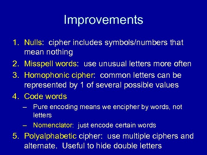 Improvements 1. Nulls: cipher includes symbols/numbers that mean nothing 2. Misspell words: use unusual