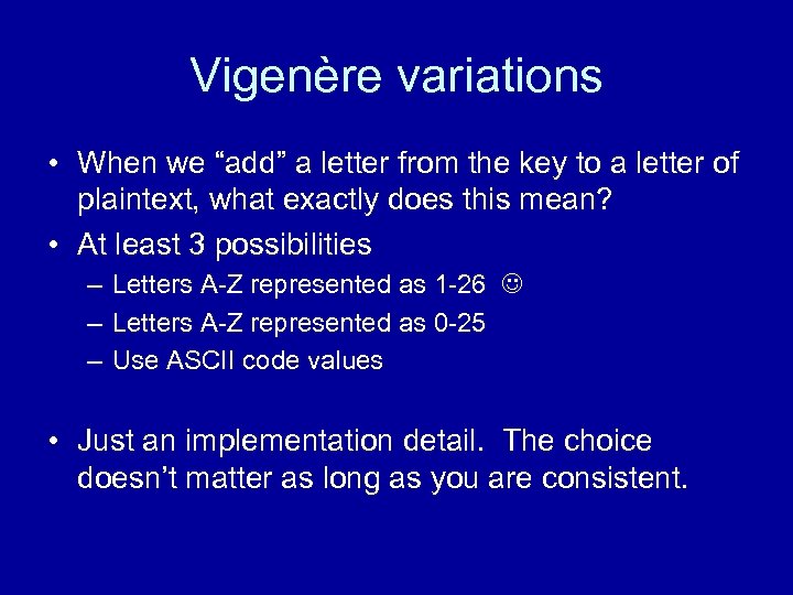 Vigenère variations • When we “add” a letter from the key to a letter