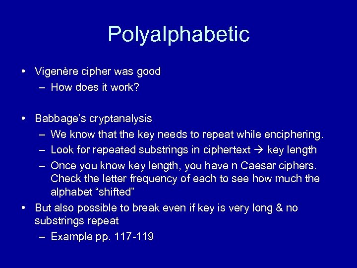 Polyalphabetic • Vigenère cipher was good – How does it work? • Babbage’s cryptanalysis