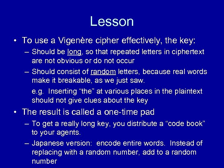 Lesson • To use a Vigenère cipher effectively, the key: – Should be long,