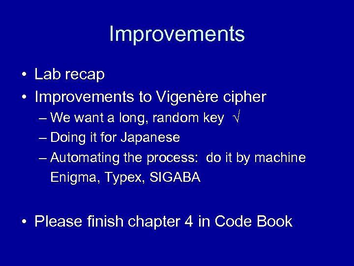 Improvements • Lab recap • Improvements to Vigenère cipher – We want a long,