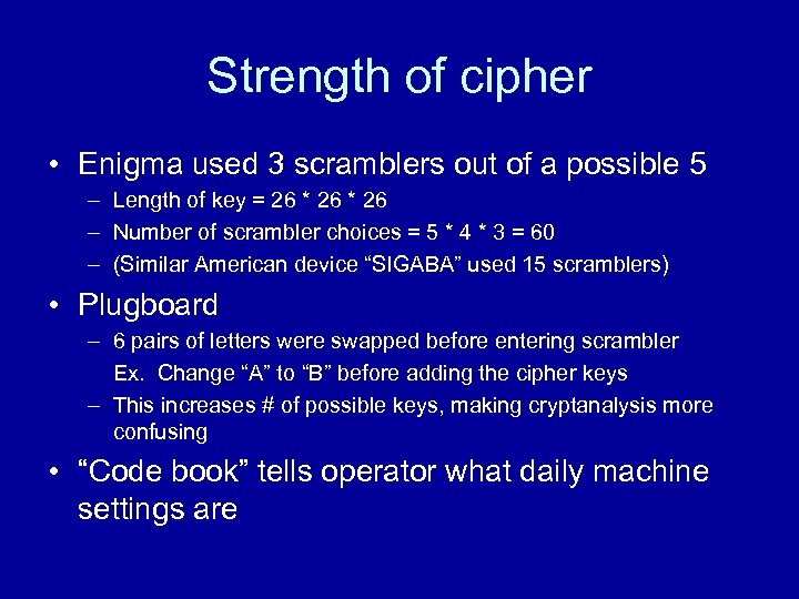 Strength of cipher • Enigma used 3 scramblers out of a possible 5 –