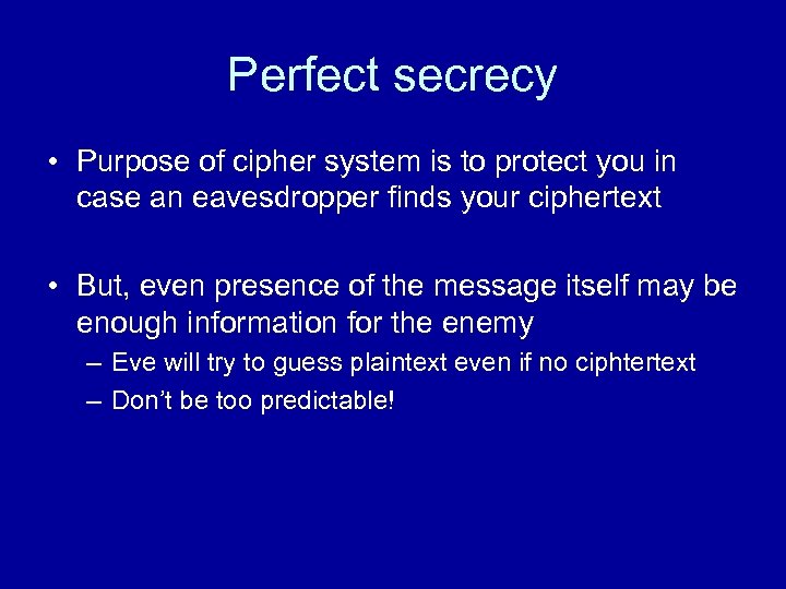 Perfect secrecy • Purpose of cipher system is to protect you in case an