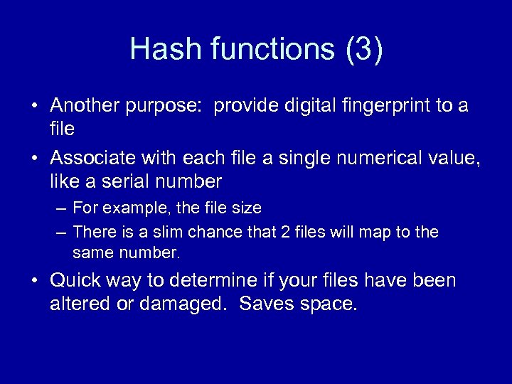 Hash functions (3) • Another purpose: provide digital fingerprint to a file • Associate