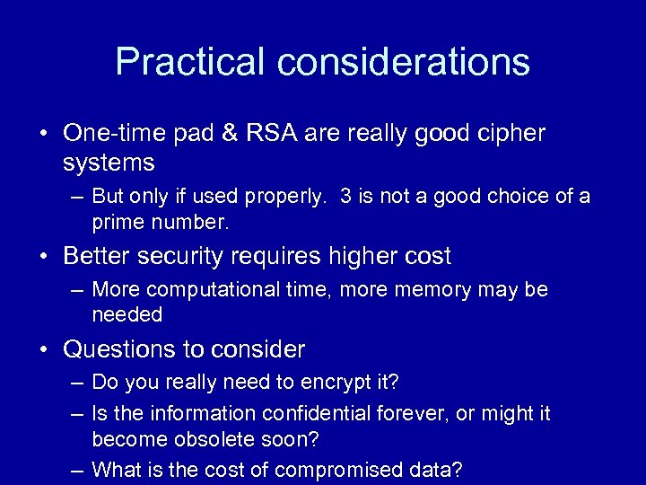 Practical considerations • One-time pad & RSA are really good cipher systems – But