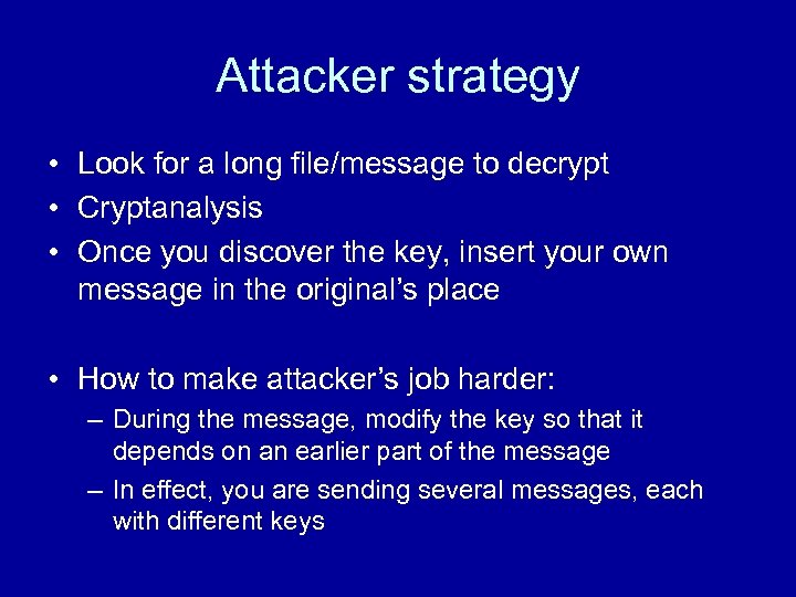 Attacker strategy • Look for a long file/message to decrypt • Cryptanalysis • Once