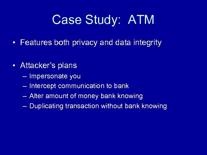 Case Study: ATM • Features both privacy and data integrity • Attacker’s plans –