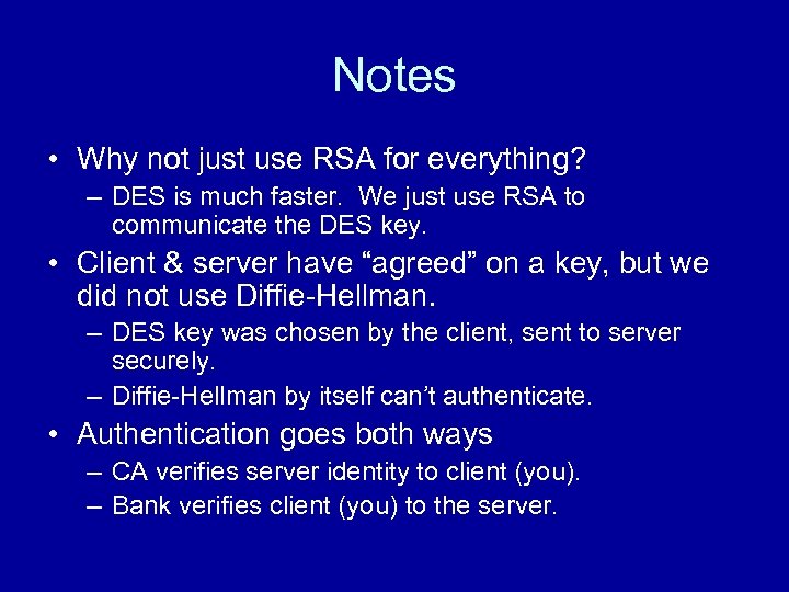 Notes • Why not just use RSA for everything? – DES is much faster.
