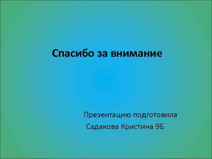 Спасибо за внимание Презентацию подготовила Садакова Кристина 9 Б 