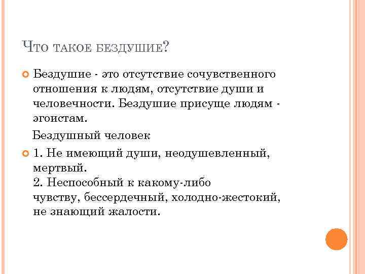 ЧТО ТАКОЕ БЕЗДУШИЕ? Бездушие - это отсутствие сочувственного отношения к людям, отсутствие души и