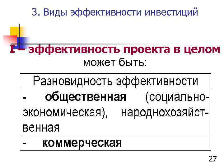 3. Виды эффективности инвестиций I – эффективность проекта в целом может быть: 27 