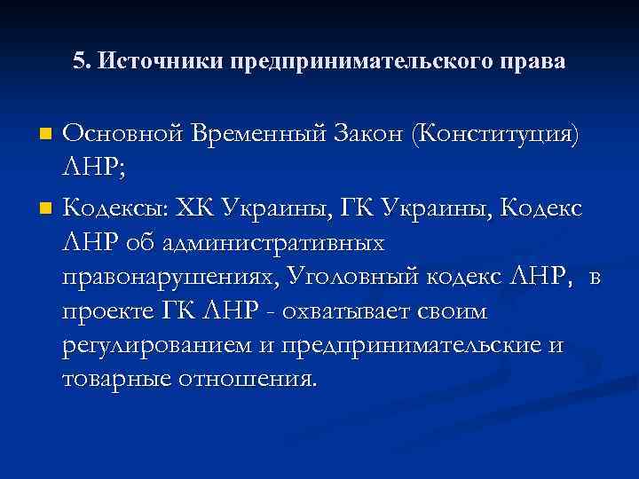 5. Источники предпринимательского права Основной Временный Закон (Конституция) ЛНР; n Кодексы: ХК Украины, ГК
