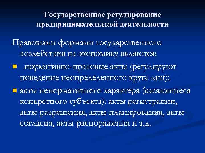 Государственное регулирование предпринимательской деятельности Правовыми формами государственного воздействия на экономику являются: n нормативно-правовые акты